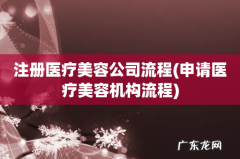 申请医疗美容机构流程 注册医疗美容公司流程
