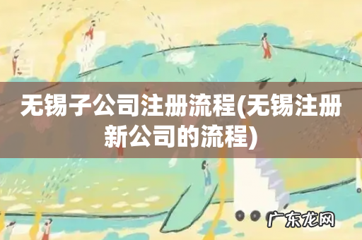 无锡注册新公司的流程 无锡子公司注册流程