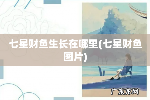 七星财鱼图片 七星财鱼生长在哪里