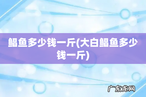 大白鲳鱼多少钱一斤 鲳鱼多少钱一斤