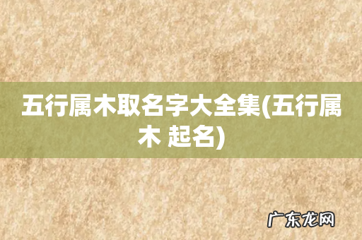 五行属木 起名 五行属木取名字大全集