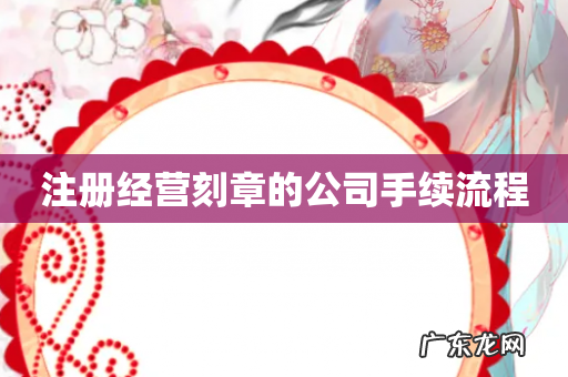 注册经营刻章的公司手续流程