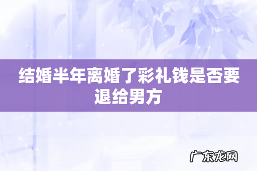 结婚半年离婚了彩礼钱是否要退给男方
