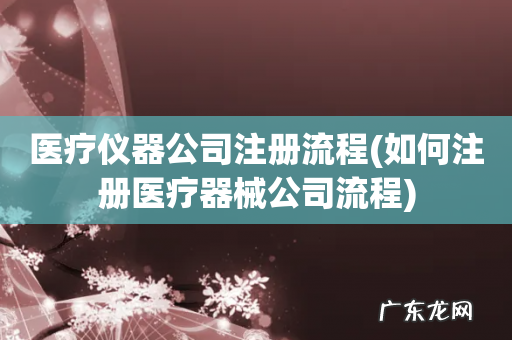 如何注册医疗器械公司流程 医疗仪器公司注册流程