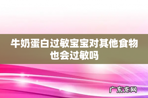 牛奶蛋白过敏宝宝对其他食物也会过敏吗