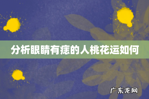 分析眼睛有痣的人桃花运如何