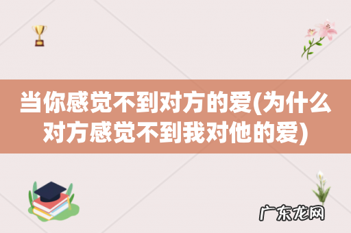 为什么对方感觉不到我对他的爱 当你感觉不到对方的爱