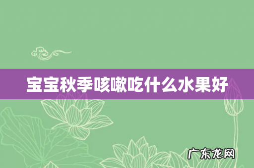 宝宝秋季咳嗽吃什么水果好