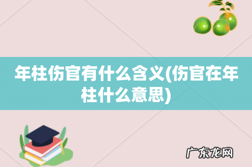 伤官在年柱什么意思 年柱伤官有什么含义
