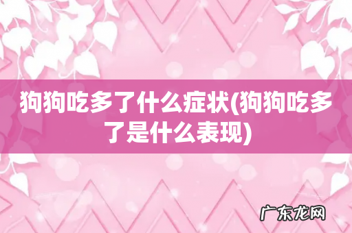 狗狗吃多了是什么表现 狗狗吃多了什么症状