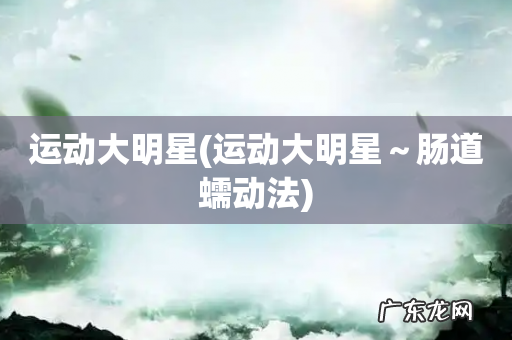 运动大明星~肠道蠕动法 运动大明星