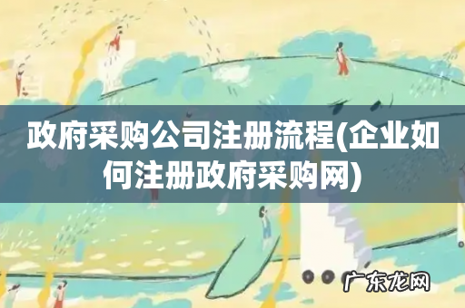 企业如何注册政府采购网 政府采购公司注册流程