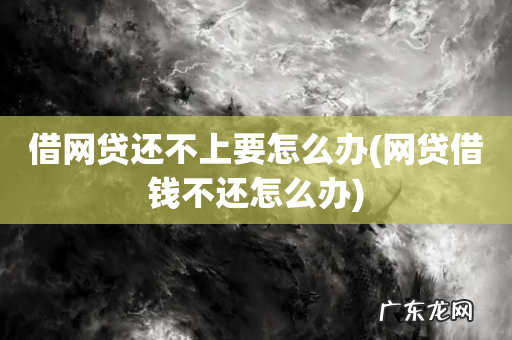 网贷借钱不还怎么办 借网贷还不上要怎么办