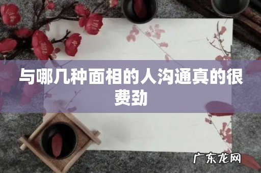 与哪几种面相的人沟通真的很费劲