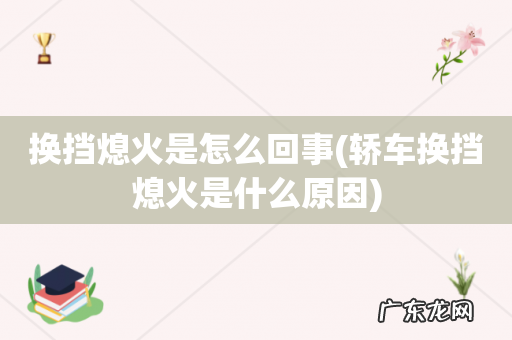 轿车换挡熄火是什么原因 换挡熄火是怎么回事