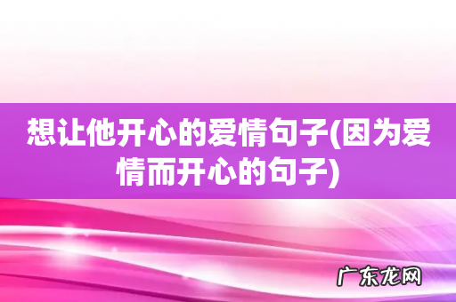 因为爱情而开心的句子 想让他开心的爱情句子