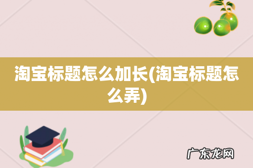 淘宝标题怎么弄 淘宝标题怎么加长