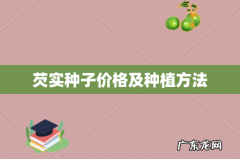芡实种子价格及种植方法