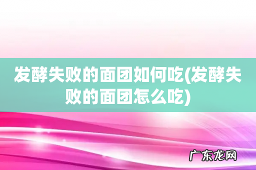 发酵失败的面团怎么吃 发酵失败的面团如何吃