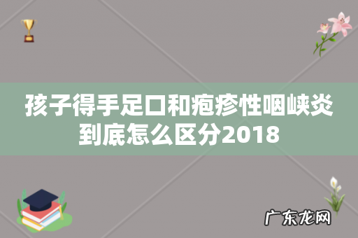 孩子得手足口和疱疹性咽峡炎到底怎么区分2018