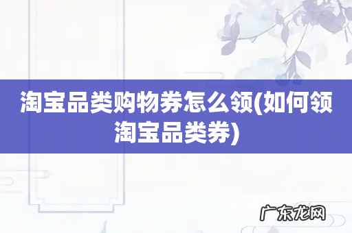 如何领淘宝品类券 淘宝品类购物券怎么领