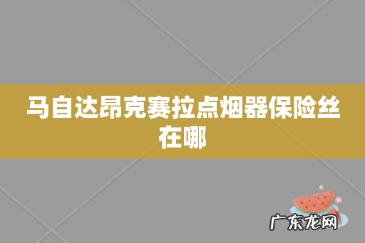 马自达昂克赛拉点烟器保险丝在哪