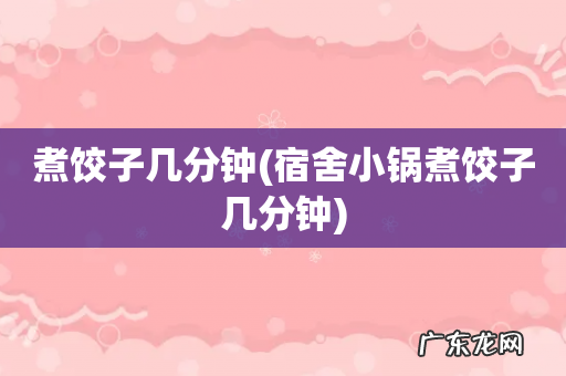 宿舍小锅煮饺子几分钟 煮饺子几分钟
