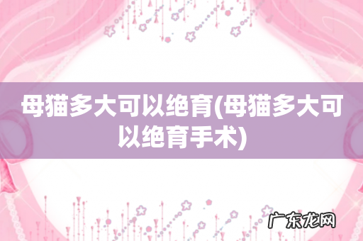 母猫多大可以绝育手术 母猫多大可以绝育