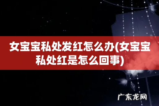 女宝宝私处红是怎么回事 女宝宝私处发红怎么办