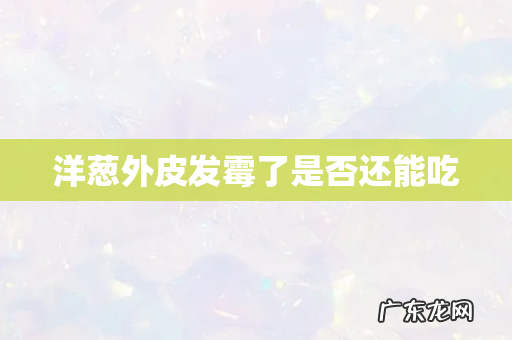 洋葱外皮发霉了是否还能吃