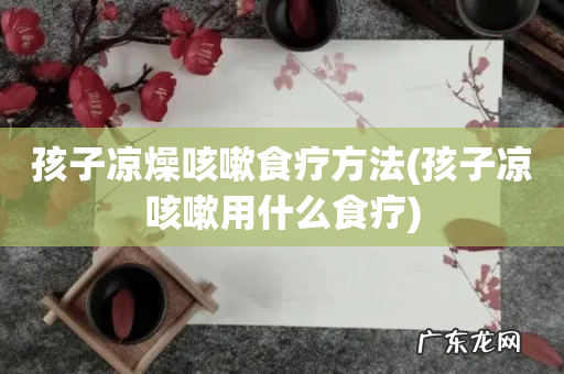 孩子凉咳嗽用什么食疗 孩子凉燥咳嗽食疗方法