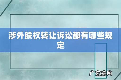 涉外股权转让诉讼都有哪些规定