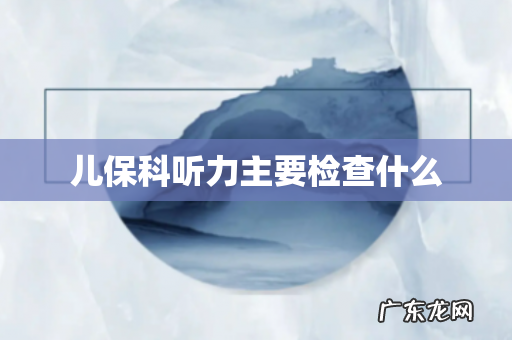 儿保科听力主要检查什么