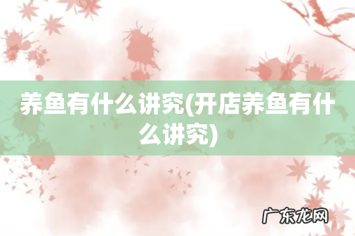 开店养鱼有什么讲究 养鱼有什么讲究