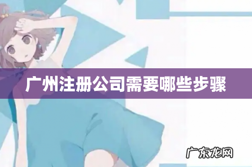 广州注册公司需要哪些步骤