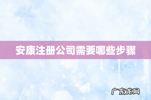安康注册公司需要哪些步骤