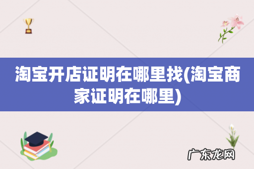 淘宝商家证明在哪里 淘宝开店证明在哪里找