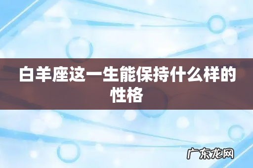 白羊座这一生能保持什么样的性格