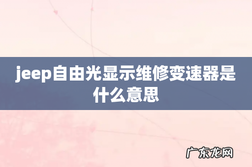 jeep自由光显示维修变速器是什么意思
