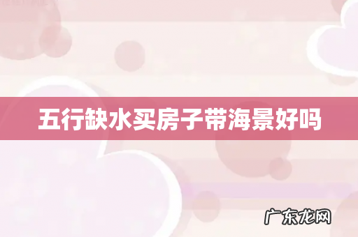 五行缺水买房子带海景好吗