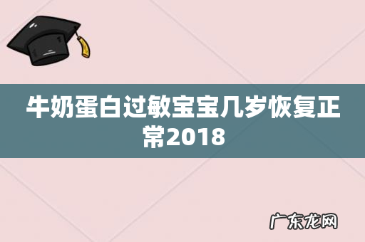牛奶蛋白过敏宝宝几岁恢复正常2018