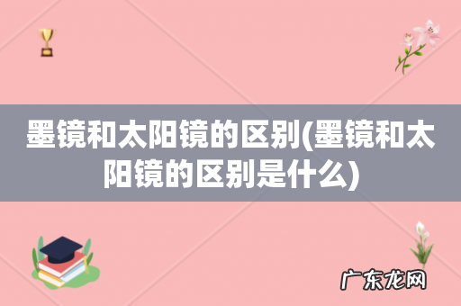 墨镜和太阳镜的区别是什么 墨镜和太阳镜的区别