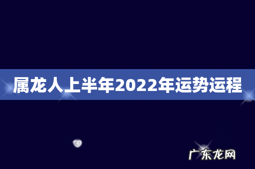 属龙人上半年2022年运势运程