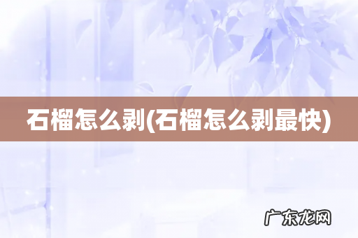 石榴怎么剥最快 石榴怎么剥