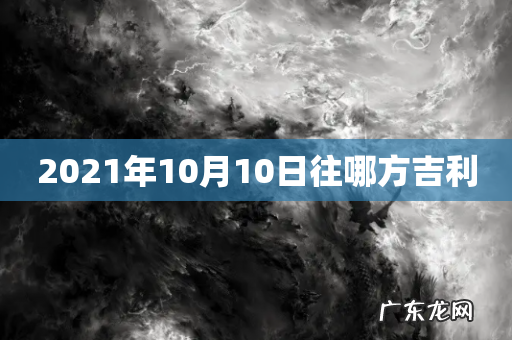 2021年10月10日往哪方吉利