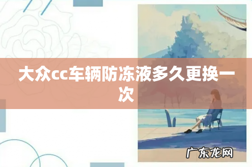 大众cc车辆防冻液多久更换一次