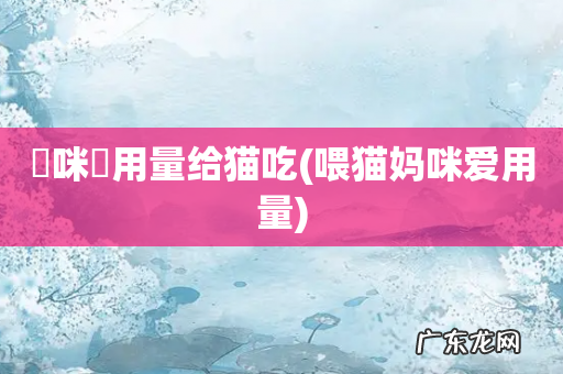 喂猫妈咪爱用量 媽咪愛用量给猫吃