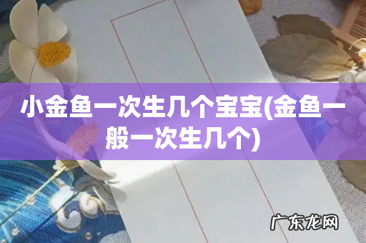 金鱼一般一次生几个 小金鱼一次生几个宝宝