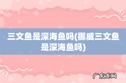 挪威三文鱼是深海鱼吗 三文鱼是深海鱼吗
