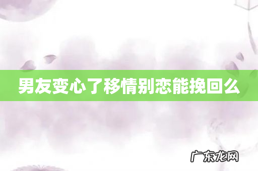 男友变心了移情别恋能挽回么